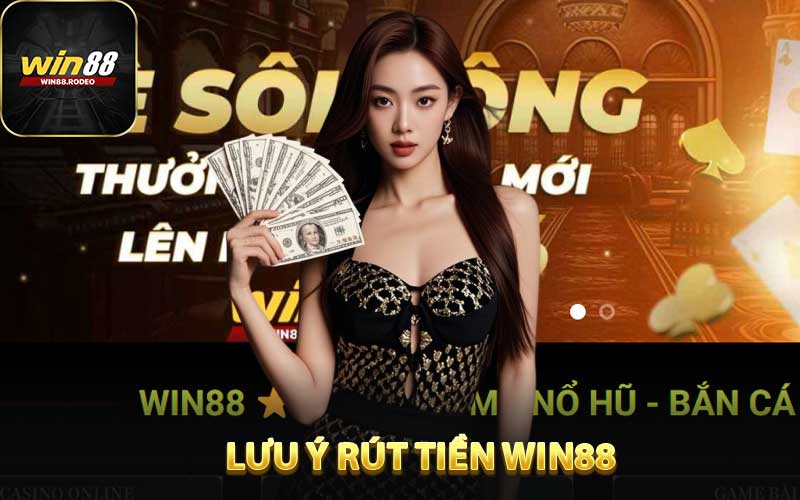 Một Vài Lưu Ý Vàng Khi Rút Tiền Về WIN88