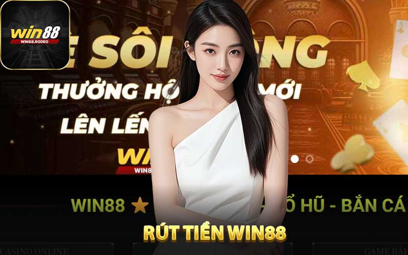 Rút Tiền WIN88 -Thao Tác Nhanh Gọn Nhận Thưởng Tức Thì